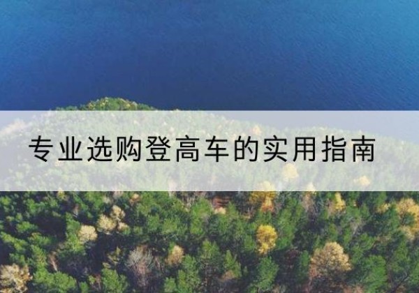 苍梧电动登高车厂家推荐-专业选购登高车的实用指南